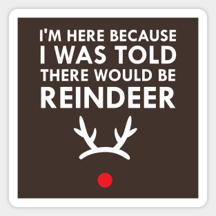 I Was Told There Would Be Reindeer Christmas Magnet